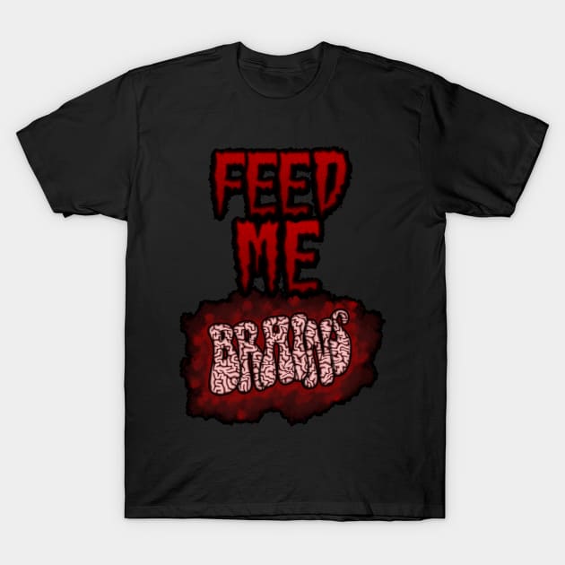 Feed Me Brains T-Shirt by SolarCross